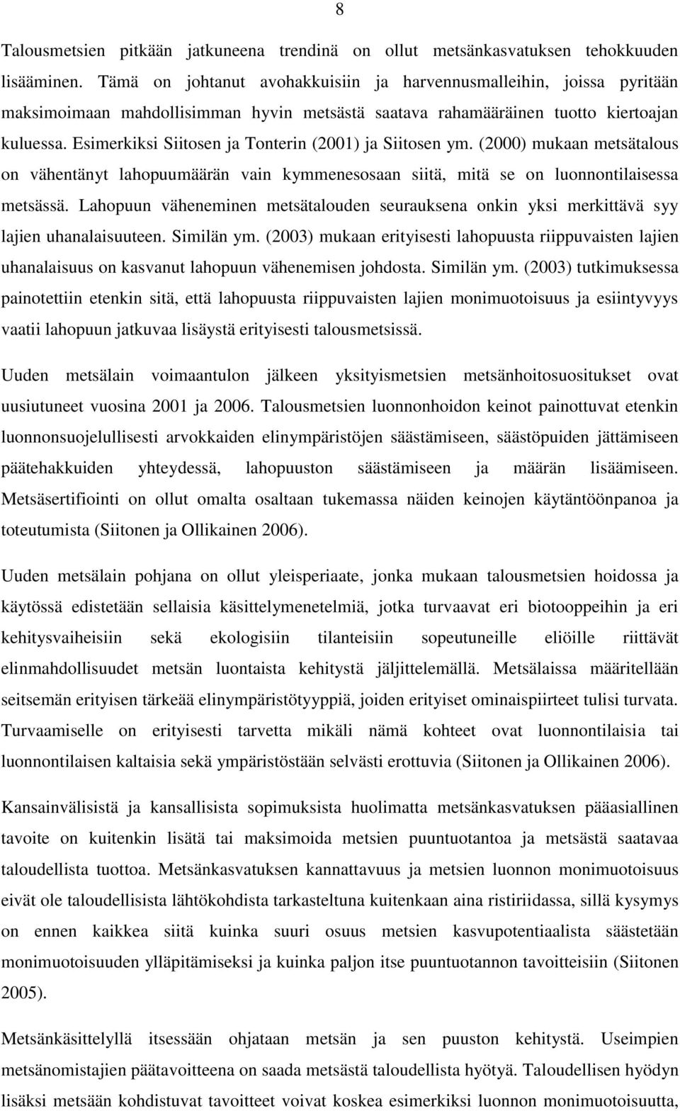 Esimerkiksi Siitosen ja Tonterin (2001) ja Siitosen ym. (2000) mukaan metsätalous on vähentänyt lahopuumäärän vain kymmenesosaan siitä, mitä se on luonnontilaisessa metsässä.