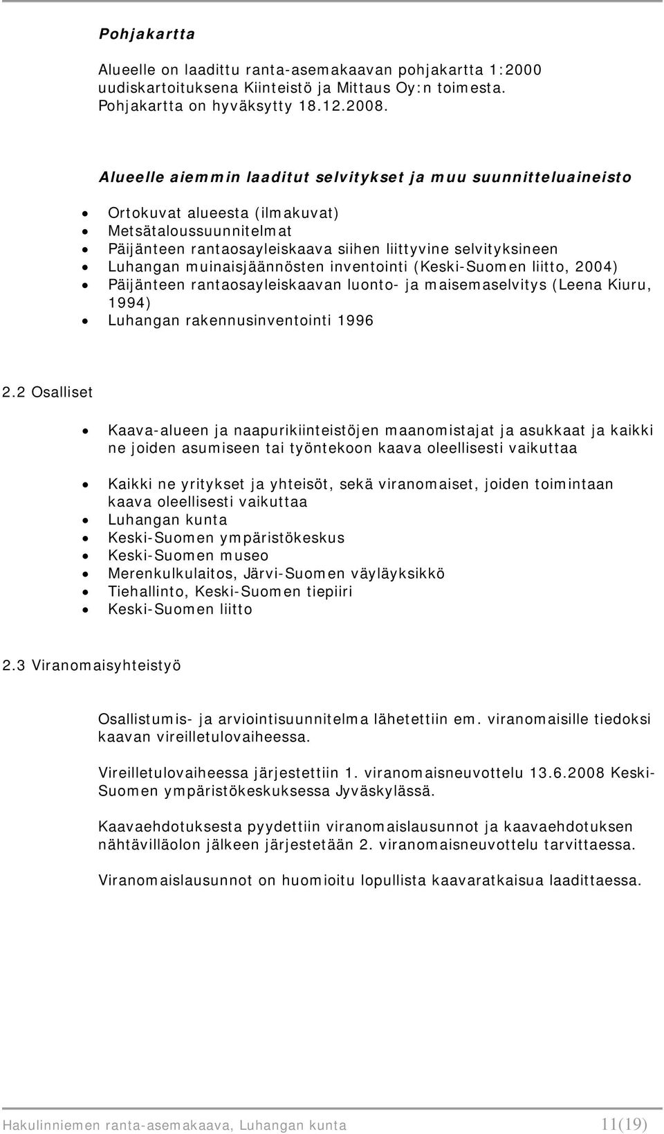 muinaisjäännösten inventointi (Keski-Suomen liitto, 2004) Päijänteen rantaosayleiskaavan luonto- ja maisemaselvitys (Leena Kiuru, 1994) Luhangan rakennusinventointi 1996 2.