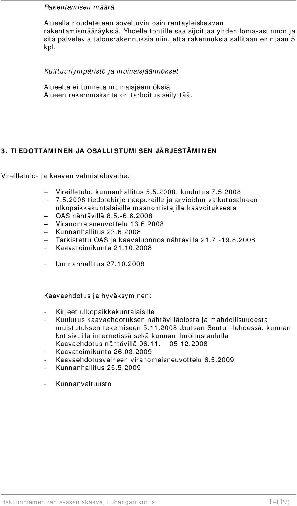 Kulttuuriympäristö ja muinaisjäännökset Alueelta ei tunneta muinaisjäännöksiä. Alueen rakennuskanta on tarkoitus säilyttää. 3.