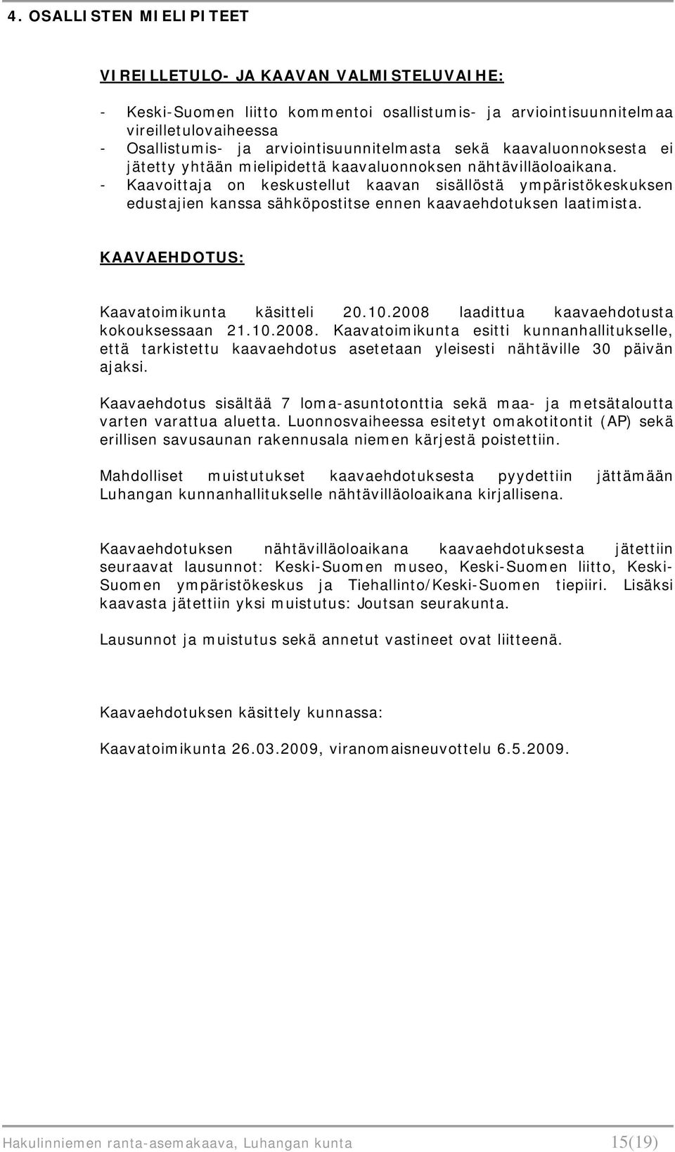 - Kaavoittaja on keskustellut kaavan sisällöstä ympäristökeskuksen edustajien kanssa sähköpostitse ennen kaavaehdotuksen laatimista. KAAVAEHDOTUS: Kaavatoimikunta käsitteli 20.10.