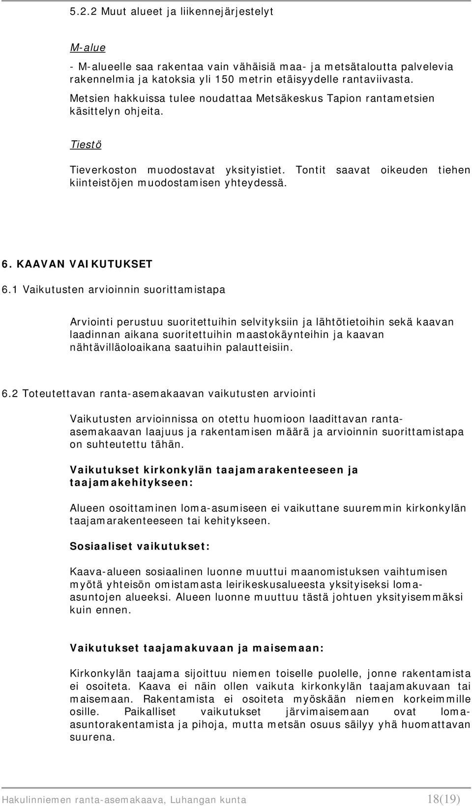 Tontit saavat oikeuden tiehen kiinteistöjen muodostamisen yhteydessä. 6. KAAVAN VAIKUTUKSET 6.