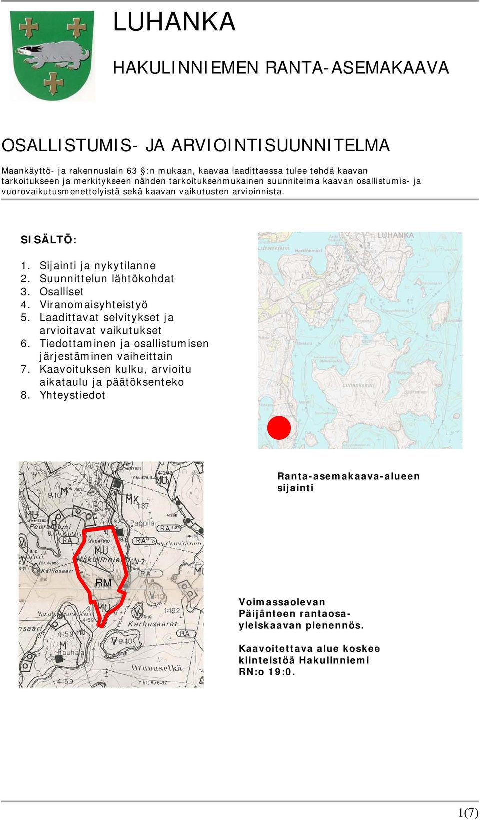 Suunnittelun lähtökohdat 3. Osalliset 4. Viranomaisyhteistyö 5. Laadittavat selvitykset ja arvioitavat vaikutukset 6. Tiedottaminen ja osallistumisen järjestäminen vaiheittain 7.