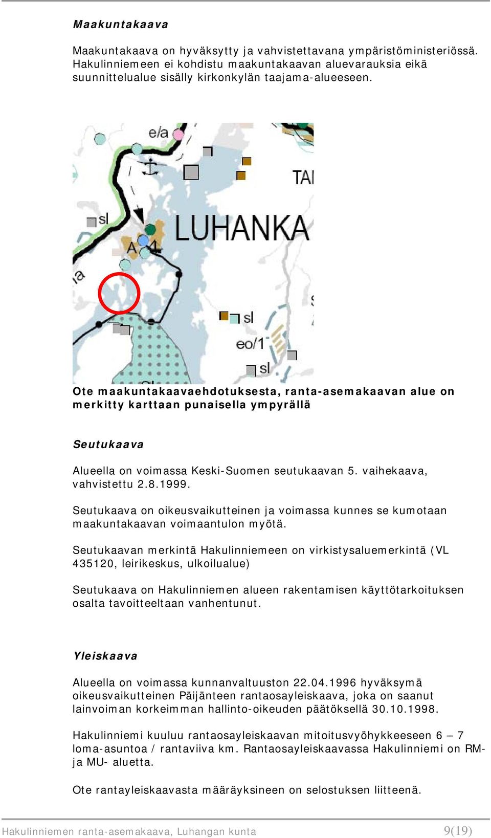 Seutukaava on oikeusvaikutteinen ja voimassa kunnes se kumotaan maakuntakaavan voimaantulon myötä.