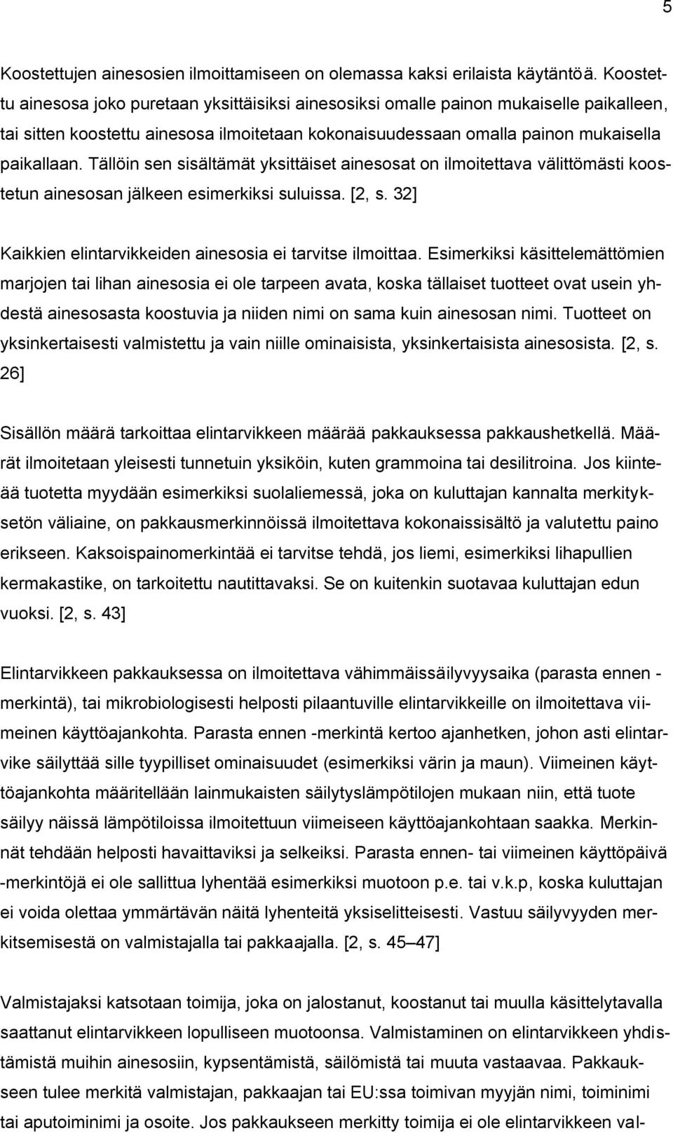 Tällöin sen sisältämät yksittäiset ainesosat on ilmoitettava välittömästi koostetun ainesosan jälkeen esimerkiksi suluissa. [2, s. 32] Kaikkien elintarvikkeiden ainesosia ei tarvitse ilmoittaa.