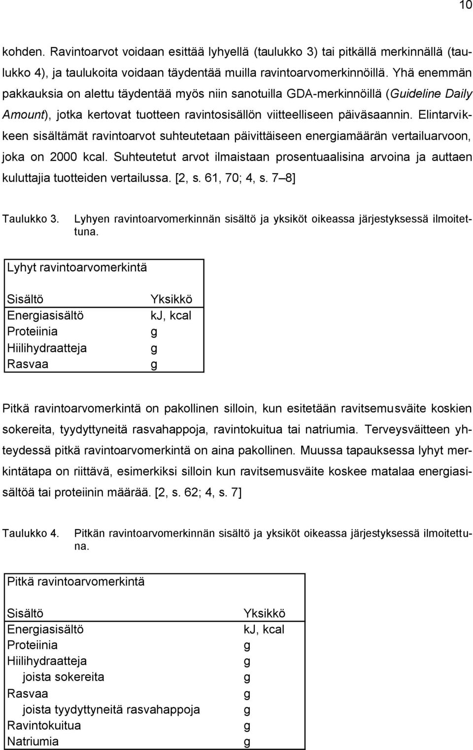 Elintarvikkeen sisältämät ravintoarvot suhteutetaan päivittäiseen energiamäärän vertailuarvoon, joka on 2000 kcal.