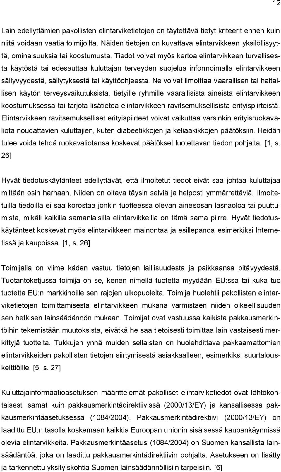 Tiedot voivat myös kertoa elintarvikkeen turvallisesta käytöstä tai edesauttaa kuluttajan terveyden suojelua informoimalla elintarvikkeen säilyvyydestä, säilytyksestä tai käyttöohjeesta.