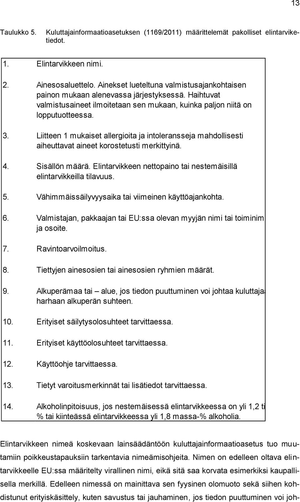 Liitteen 1 mukaiset allergioita ja intoleransseja mahdollisesti aiheuttavat aineet korostetusti merkittyinä. 4. Sisällön määrä. Elintarvikkeen nettopaino tai nestemäisillä elintarvikkeilla tilavuus.