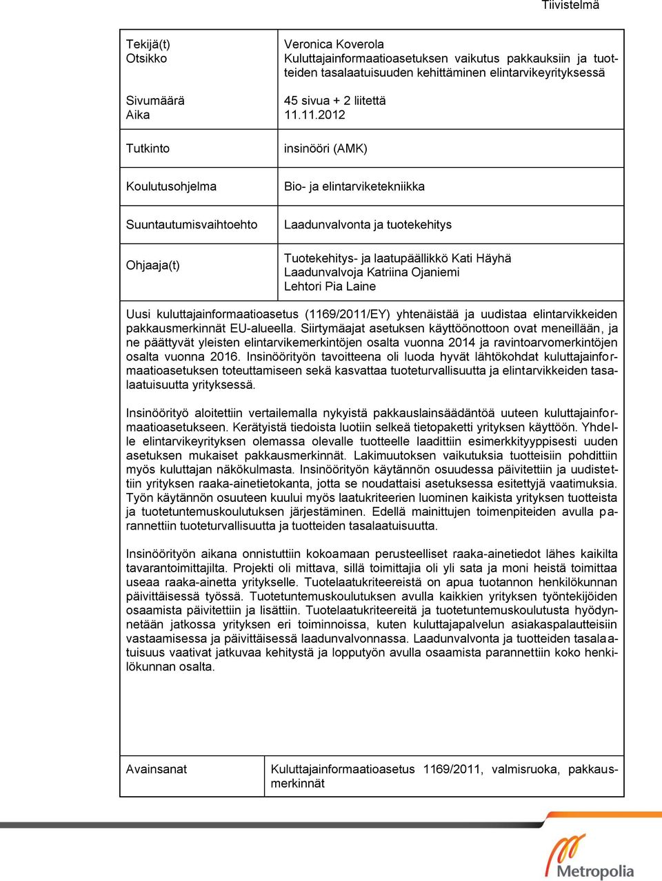 11.2012 insinööri (AMK) Koulutusohjelma Bio- ja elintarviketekniikka Suuntautumisvaihtoehto Ohjaaja(t) Laadunvalvonta ja tuotekehitys Tuotekehitys- ja laatupäällikkö Kati Häyhä Laadunvalvoja Katriina