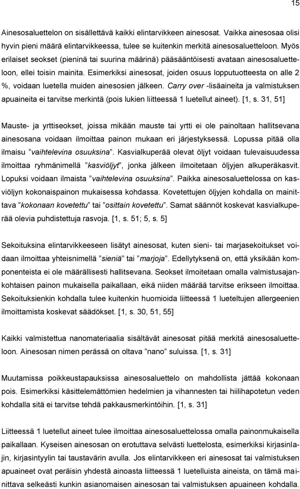 Esimerkiksi ainesosat, joiden osuus lopputuotteesta on alle 2 %, voidaan luetella muiden ainesosien jälkeen.