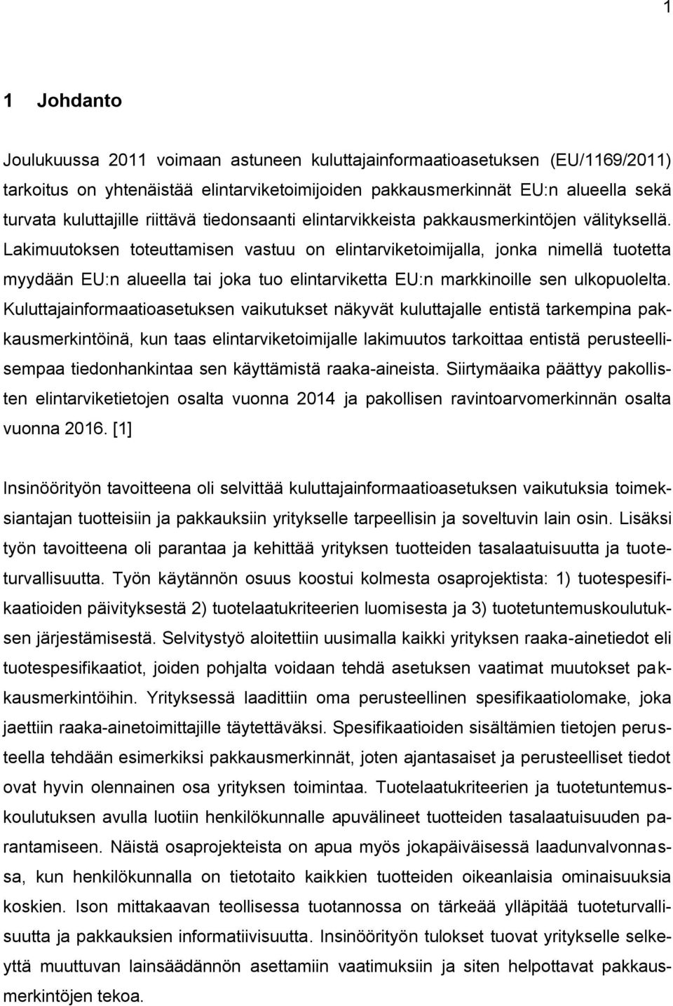 Lakimuutoksen toteuttamisen vastuu on elintarviketoimijalla, jonka nimellä tuotetta myydään EU:n alueella tai joka tuo elintarviketta EU:n markkinoille sen ulkopuolelta.