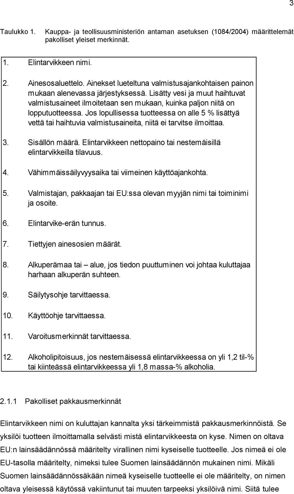 Jos lopullisessa tuotteessa on alle 5 % lisättyä vettä tai haihtuvia valmistusaineita, niitä ei tarvitse ilmoittaa. 3. Sisällön määrä.