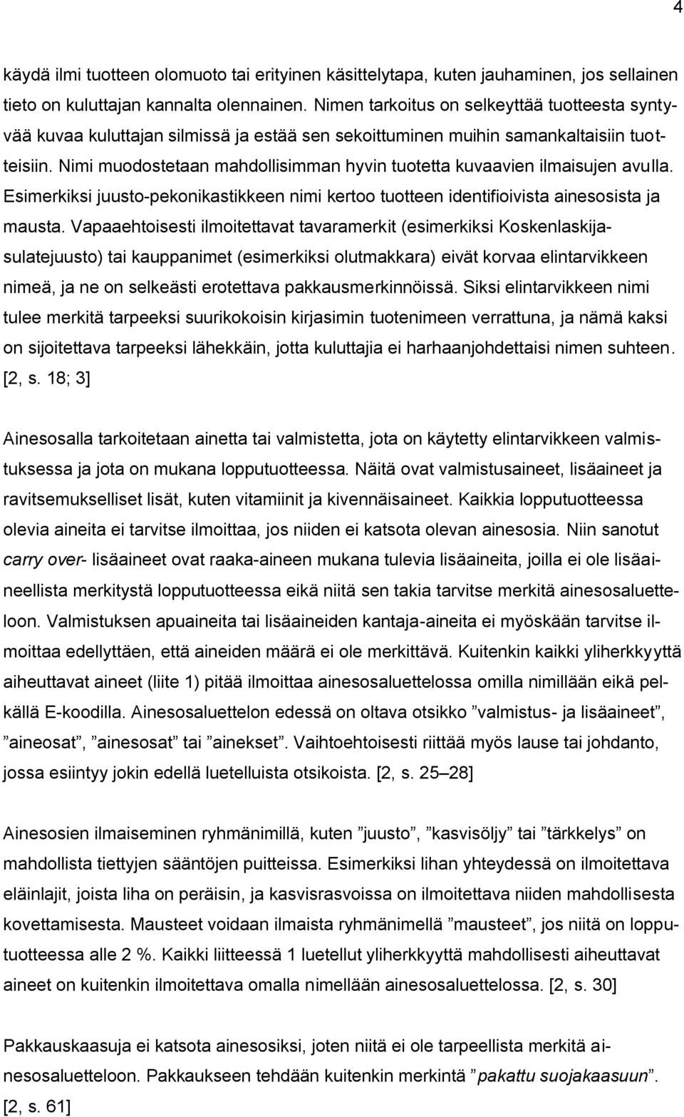 Nimi muodostetaan mahdollisimman hyvin tuotetta kuvaavien ilmaisujen avulla. Esimerkiksi juusto-pekonikastikkeen nimi kertoo tuotteen identifioivista ainesosista ja mausta.