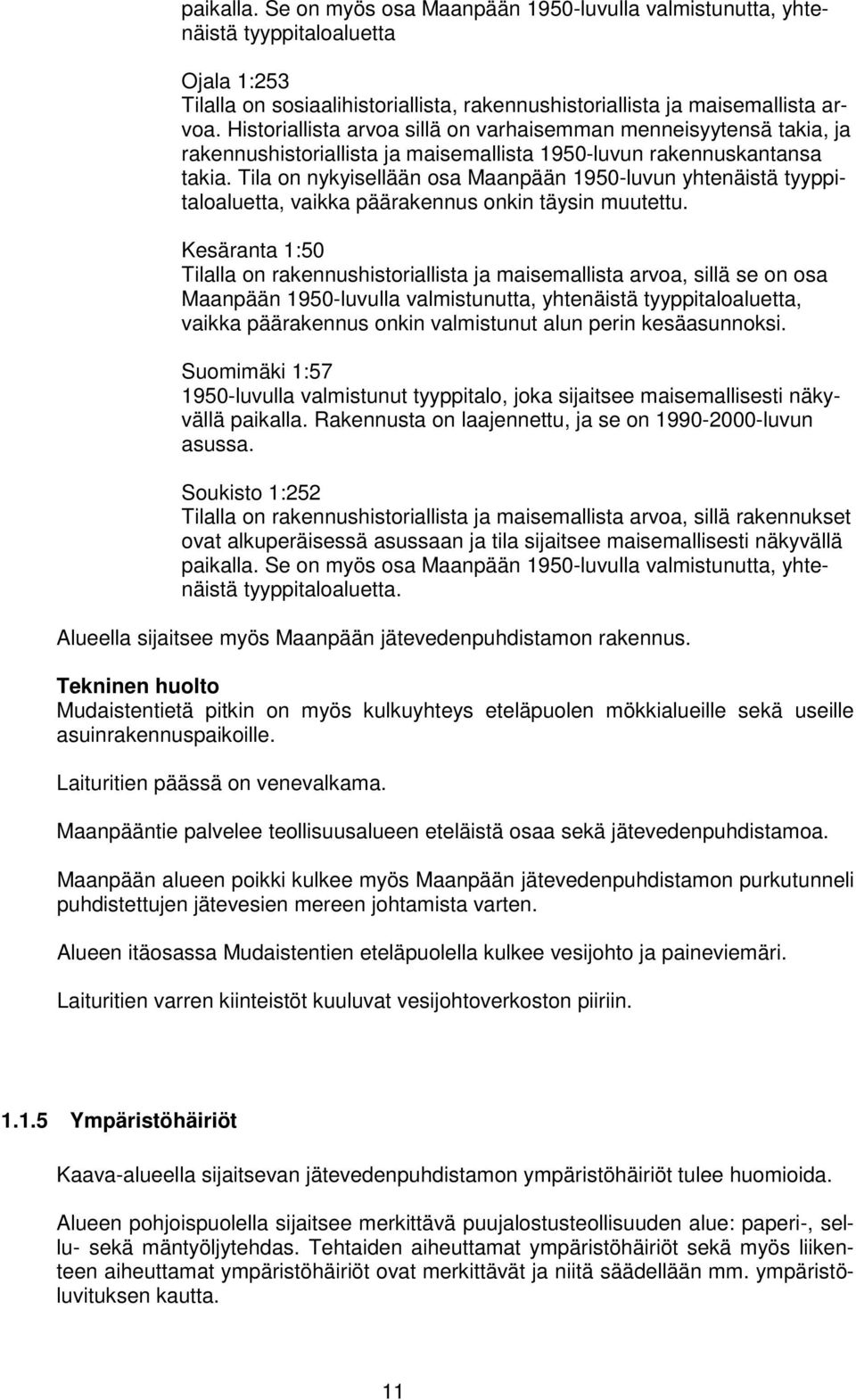 Tila on nykyisellään osa Maanpään 1950-luvun yhtenäistä tyyppitaloaluetta, vaikka päärakennus onkin täysin muutettu.