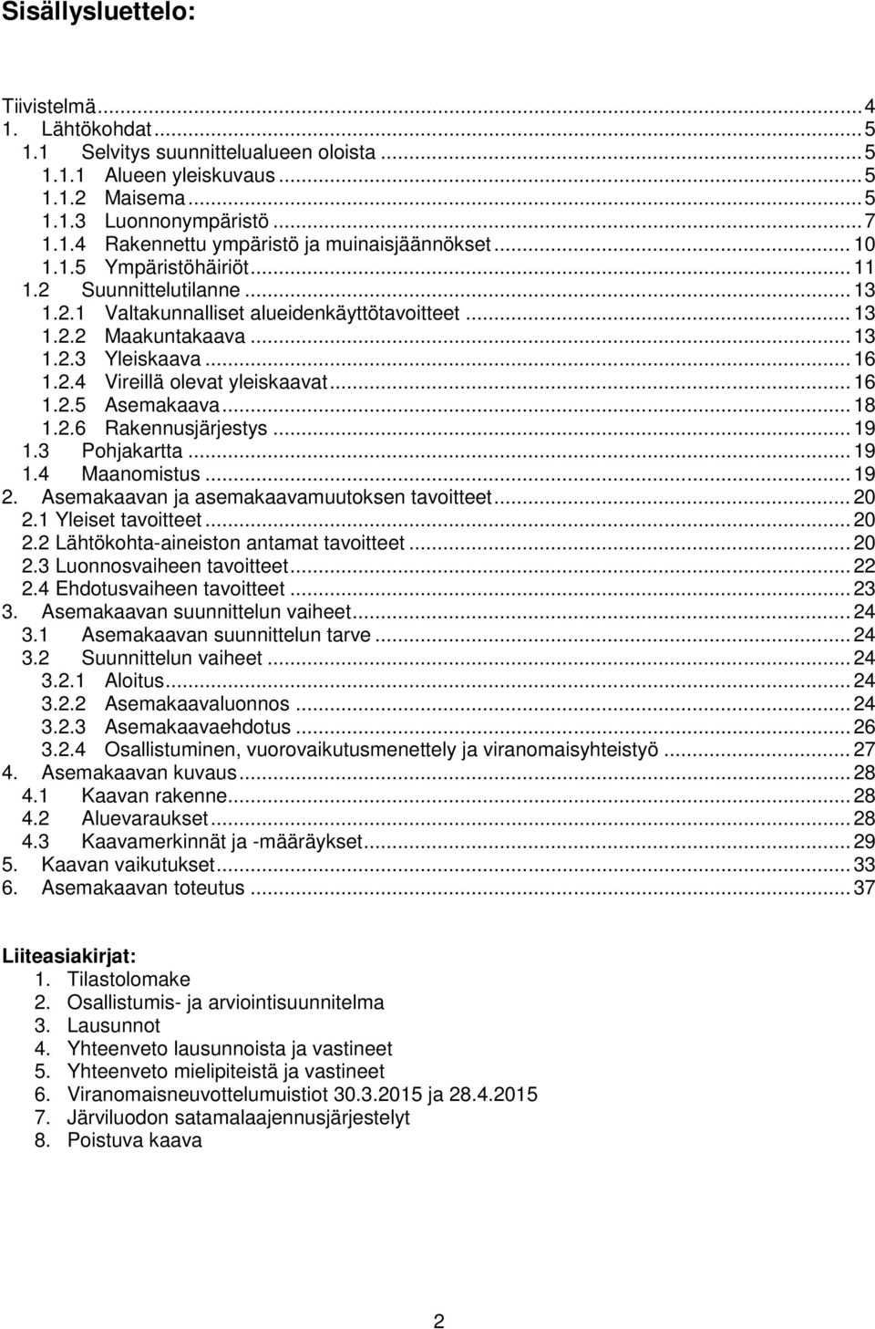 .. 16 1.2.5 Asemakaava... 18 1.2.6 Rakennusjärjestys... 19 1.3 Pohjakartta... 19 1.4 Maanomistus... 19 2. Asemakaavan ja asemakaavamuutoksen tavoitteet... 20 2.