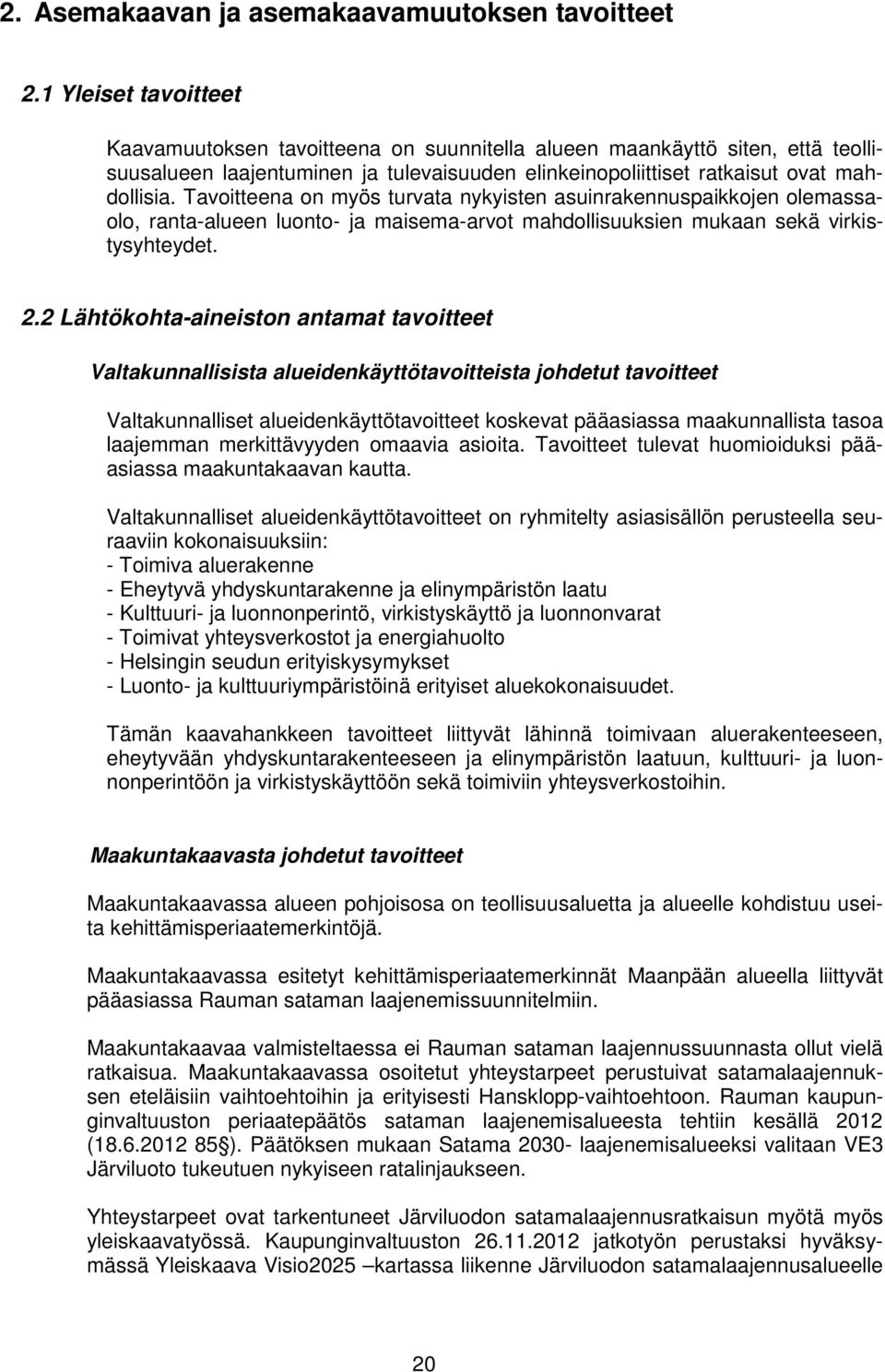 Tavoitteena on myös turvata nykyisten asuinrakennuspaikkojen olemassaolo, ranta-alueen luonto- ja maisema-arvot mahdollisuuksien mukaan sekä virkistysyhteydet. 2.