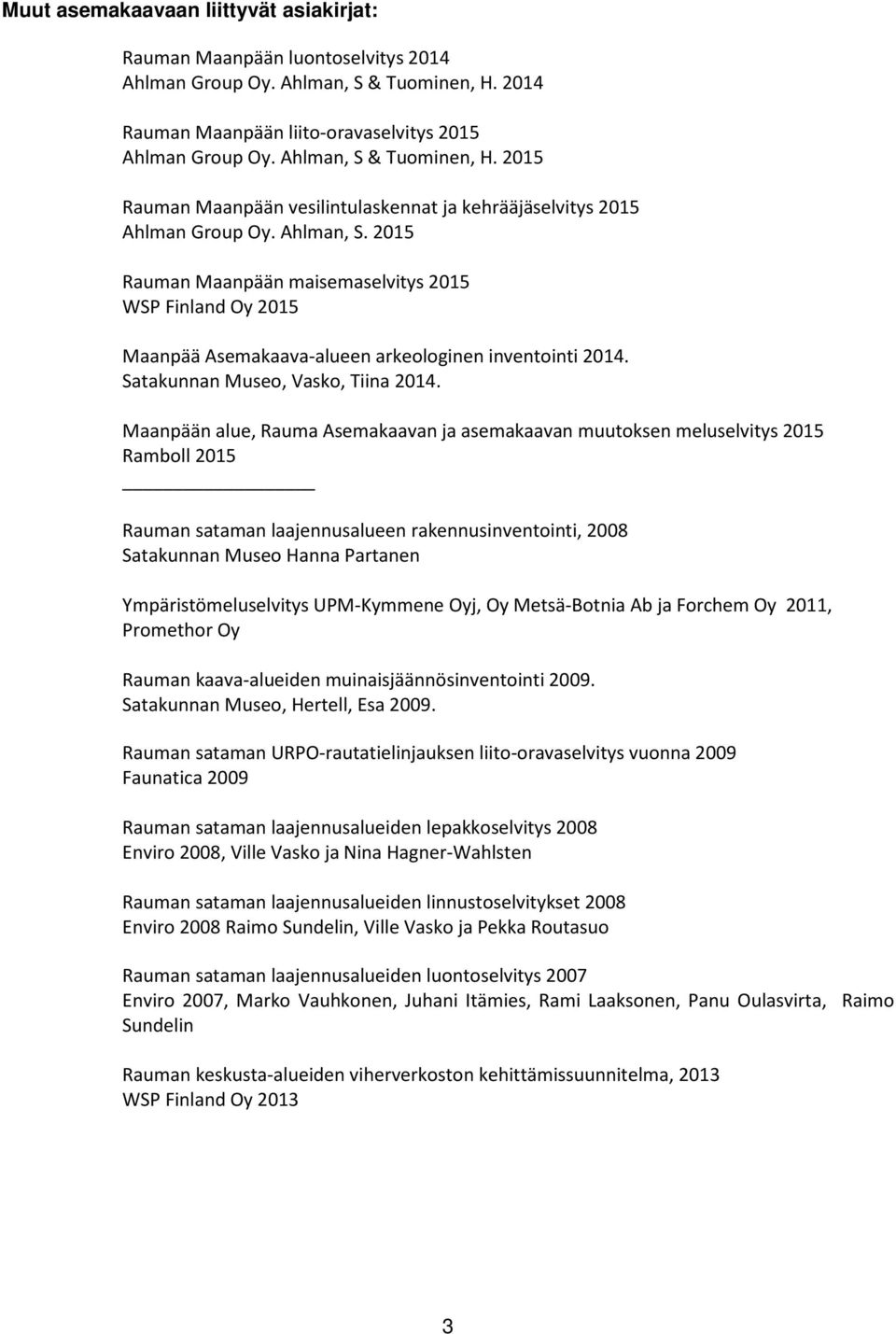 2015 Rauman Maanpään maisemaselvitys 2015 WSP Finland Oy 2015 Maanpää Asemakaava-alueen arkeologinen inventointi 2014. Satakunnan Museo, Vasko, Tiina 2014.