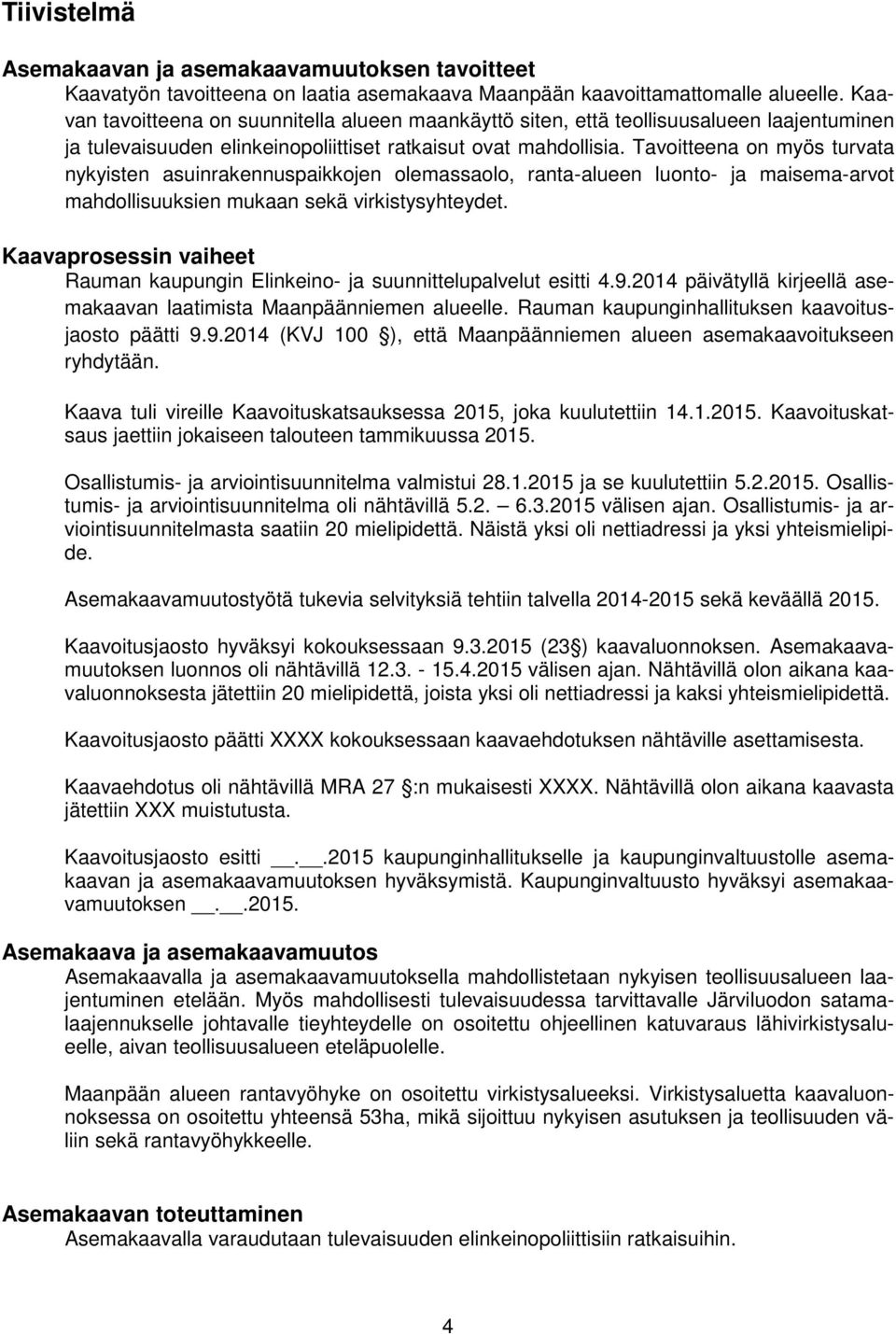 Tavoitteena on myös turvata nykyisten asuinrakennuspaikkojen olemassaolo, ranta-alueen luonto- ja maisema-arvot mahdollisuuksien mukaan sekä virkistysyhteydet.