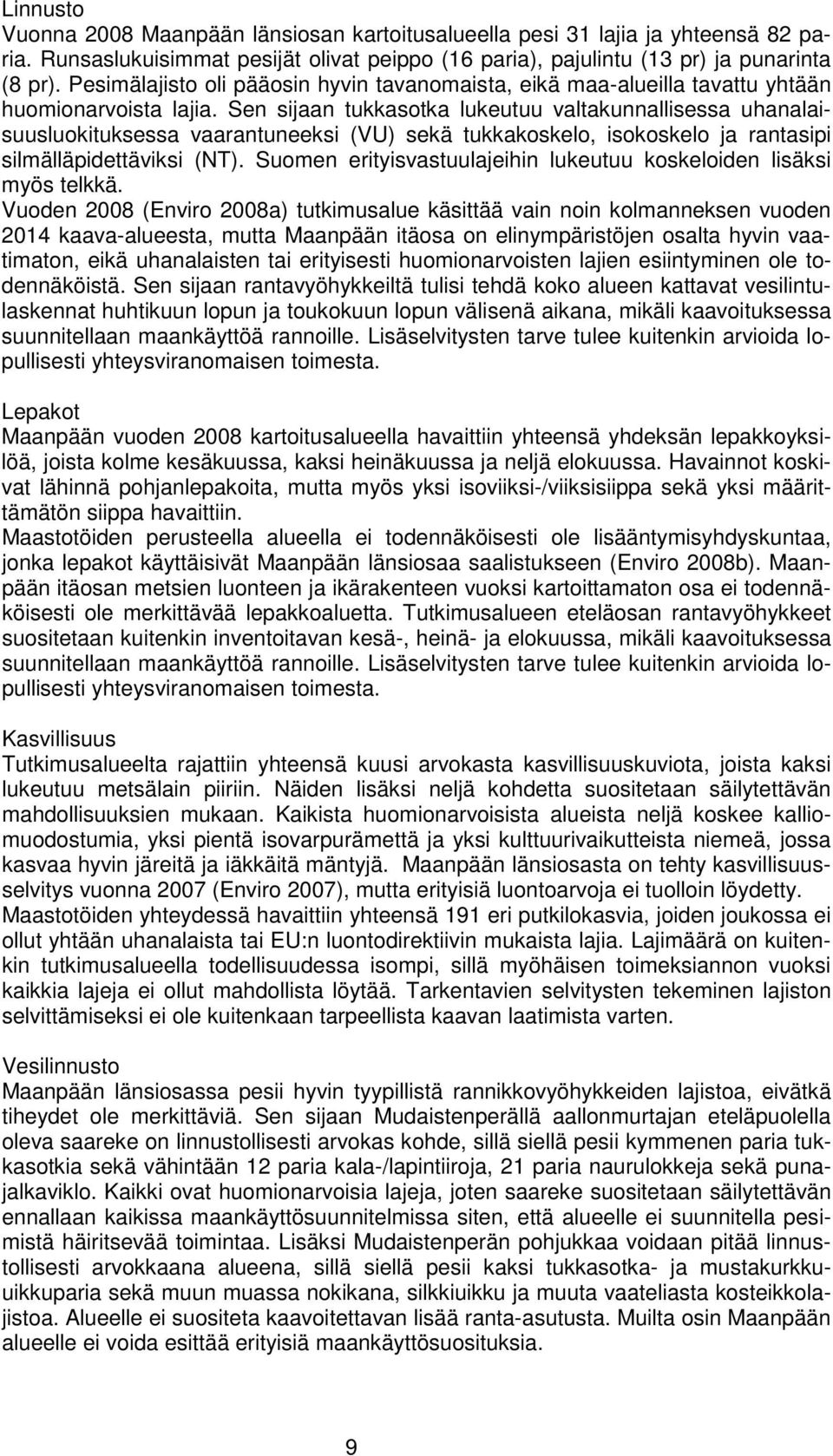 Sen sijaan tukkasotka lukeutuu valtakunnallisessa uhanalaisuusluokituksessa vaarantuneeksi (VU) sekä tukkakoskelo, isokoskelo ja rantasipi silmälläpidettäviksi (NT).