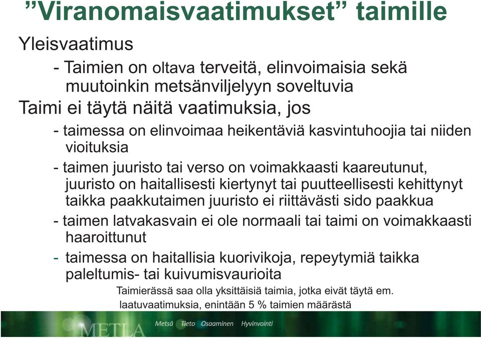 puutteellisesti kehittynyt taikka paakkutaimen juuristo ei riittävästi sido paakkua - taimen latvakasvain ei ole normaali tai taimi on voimakkaasti haaroittunut - taimessa on