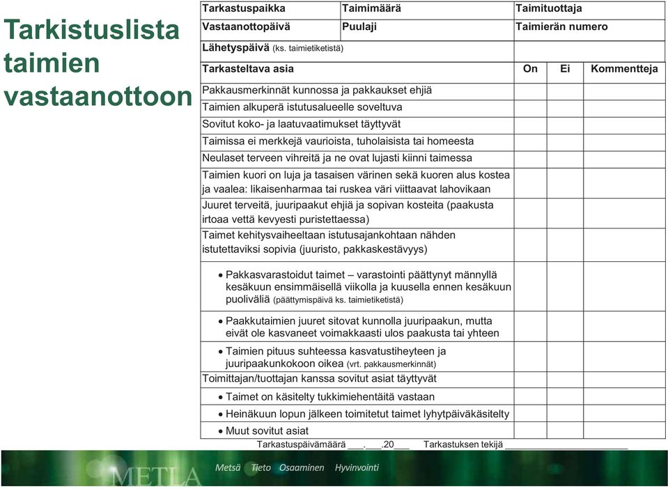 merkkejä vaurioista, tuholaisista tai homeesta Neulaset terveen vihreitä ja ne ovat lujasti kiinni taimessa Taimien kuori on luja ja tasaisen värinen sekä kuoren alus kostea ja vaalea: likaisenharmaa