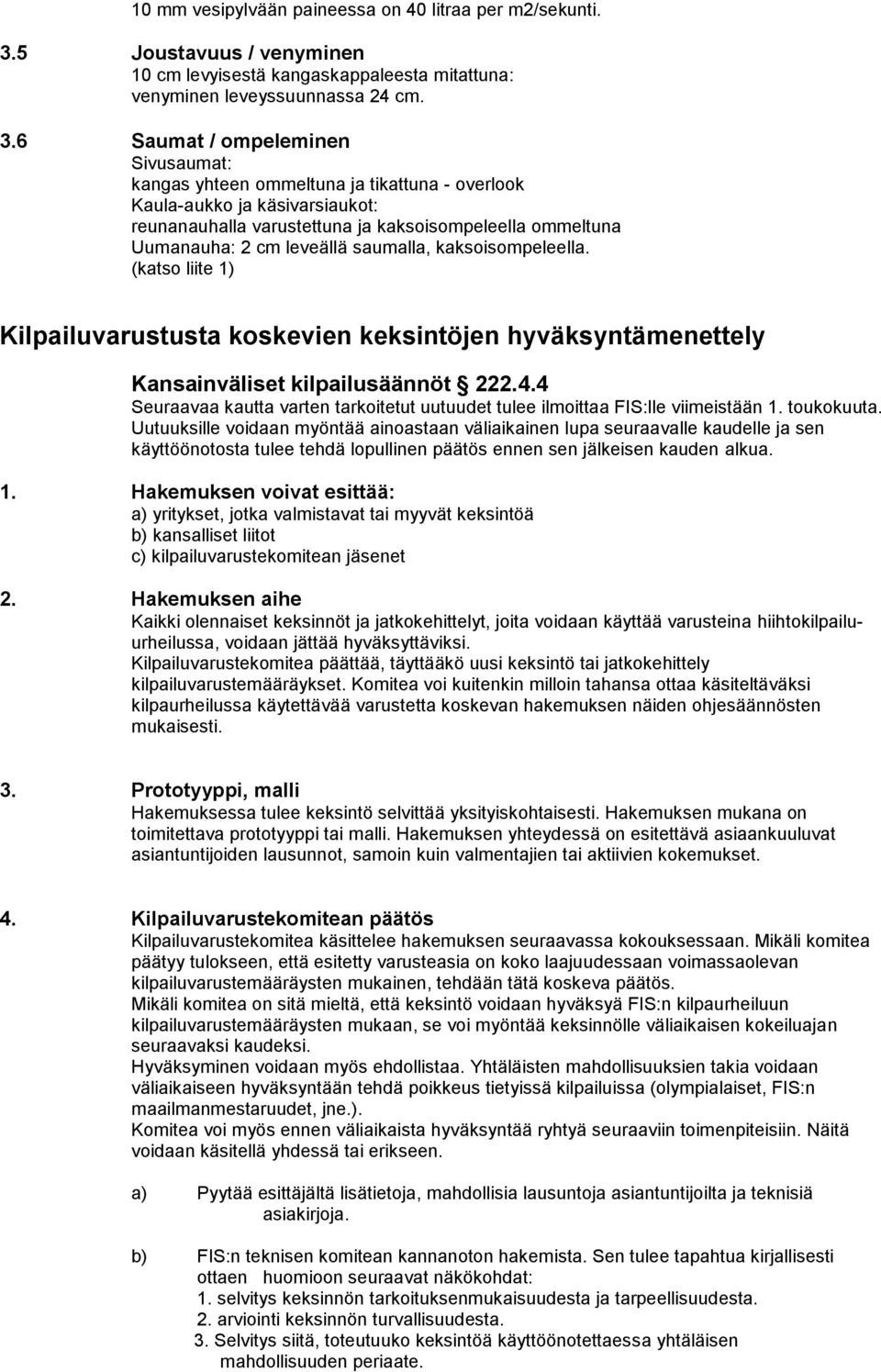 6 Saumat / ompeleminen Sivusaumat: kangas yhteen ommeltuna ja tikattuna - overlook Kaula-aukko ja käsivarsiaukot: reunanauhalla varustettuna ja kaksoisompeleella ommeltuna Uumanauha: 2 cm leveällä