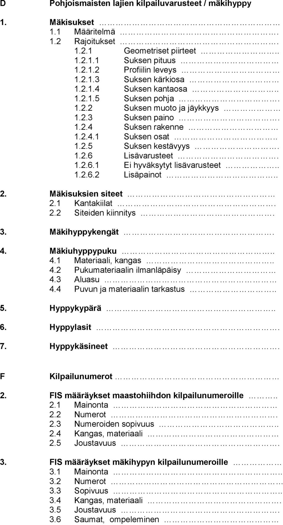 . 1.2.6.2 Lisäpainot.. 2. Mäkisuksien siteet 2.1 Kantakiilat. 2.2 Siteiden kiinnitys. 3. Mäkihyppykengät. 4. Mäkiuhyppypuku.. 4.1 Materiaali, kangas.. 4.2 Pukumateriaalin ilmanläpäisy 4.3 Aluasu 4.