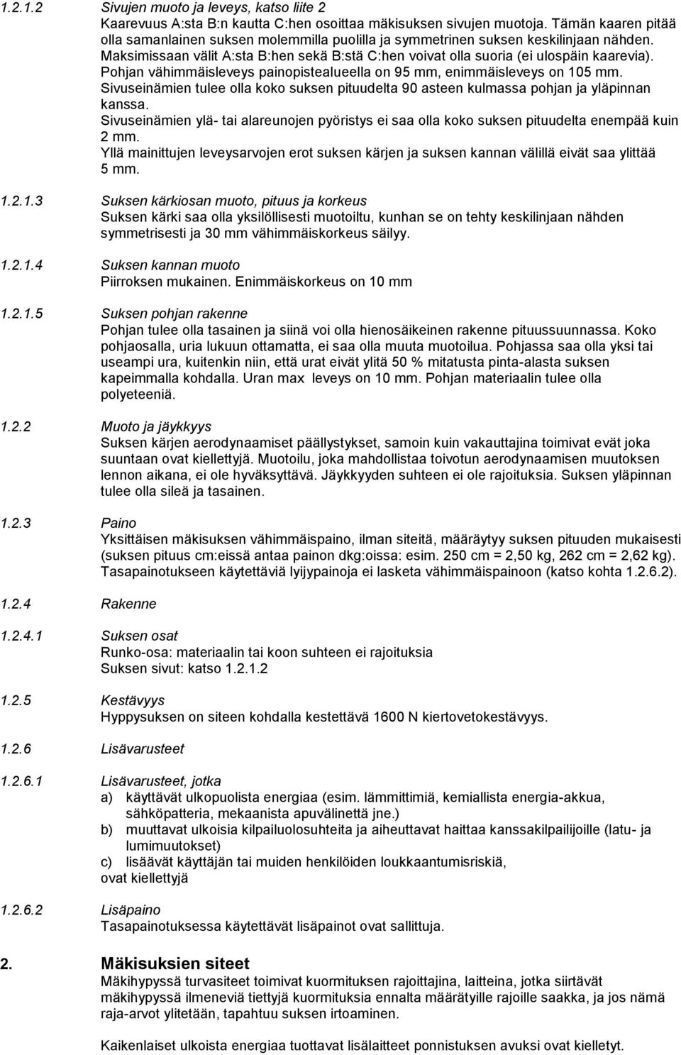 Pohjan vähimmäisleveys painopistealueella on 95 mm, enimmäisleveys on 105 mm. Sivuseinämien tulee olla koko suksen pituudelta 90 asteen kulmassa pohjan ja yläpinnan kanssa.