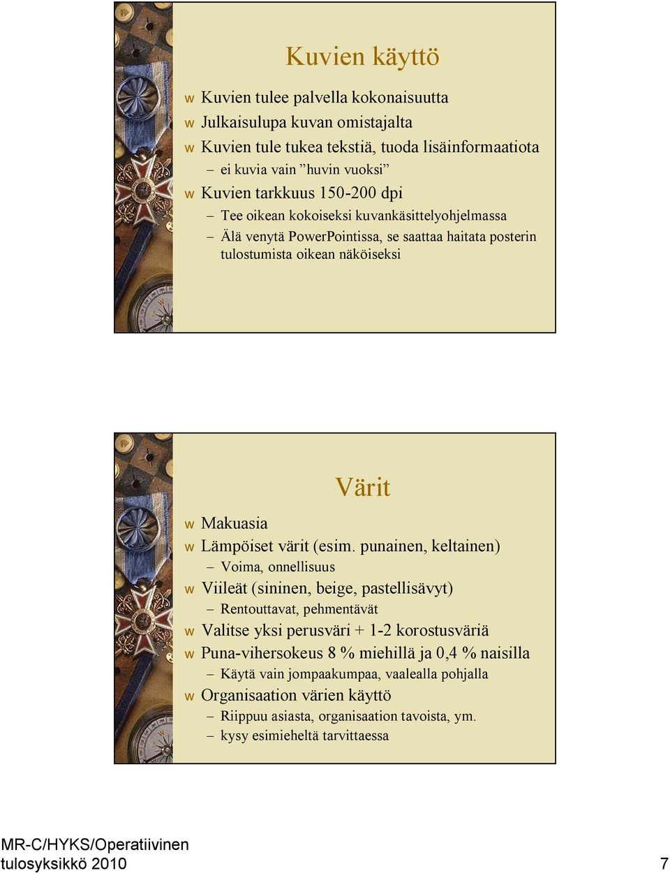 punainen, keltainen) Voima, onnellisuus Viileät (sininen, beige, pastellisävyt) Rentouttavat, pehmentävät Valitse yksi perusväri + 1 2 korostusväriä Puna vihersokeus 8 % miehillä