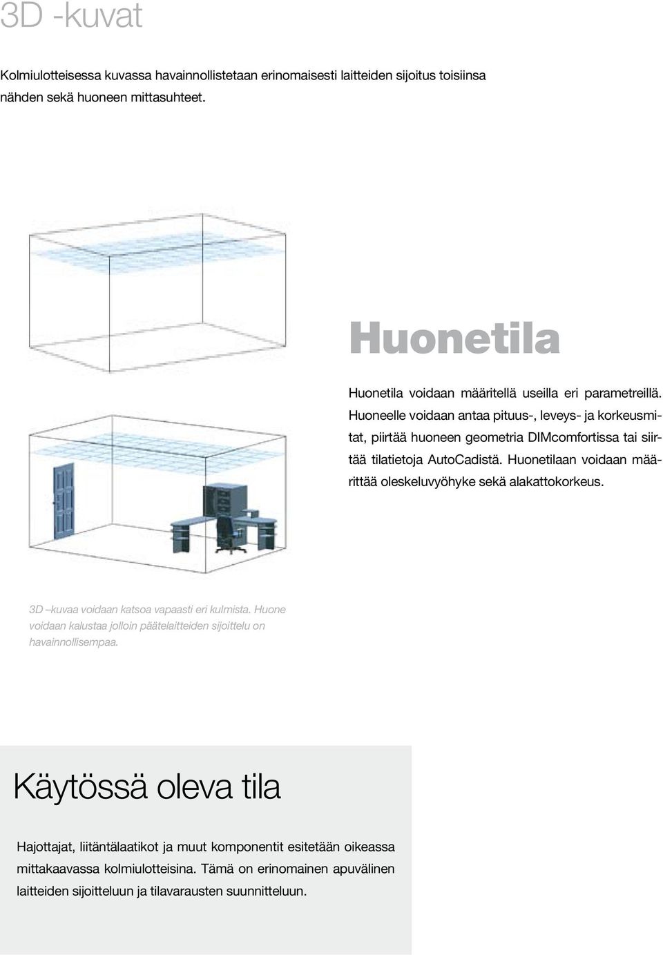 Huoneelle voidaan antaa pituus-, leveys- ja korkeusmitat, piirtää huoneen geometria DIMcomfortissa tai siirtää tilatietoja AutoCadistä.