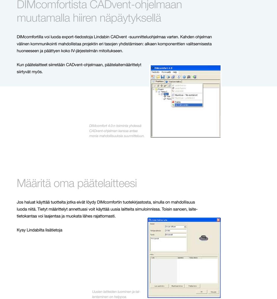 Kun päätelaitteet siirretään CADvent-ohjelmaan, päätelaitemäärittelyt siirtyvät myös. DIMcomfort 4.0:n toiminta yhdessä CADvent-ohjelman kanssa antaa monia mahdollisuuksia suunnitteluun.