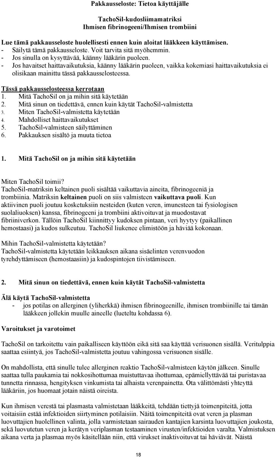 - Jos havaitset haittavaikutuksia, käänny lääkärin puoleen, vaikka kokemiasi haittavaikutuksia ei olisikaan mainittu tässä pakkausselosteessa. Tässä pakkausselosteessa kerrotaan 1.