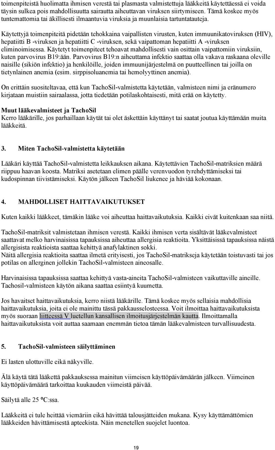 Käytettyjä toimenpiteitä pidetään tehokkaina vaipallisten virusten, kuten immuunikatoviruksen (HIV), hepatiitti B -viruksen ja hepatiitti C -viruksen, sekä vaipattoman hepatiitti A -viruksen