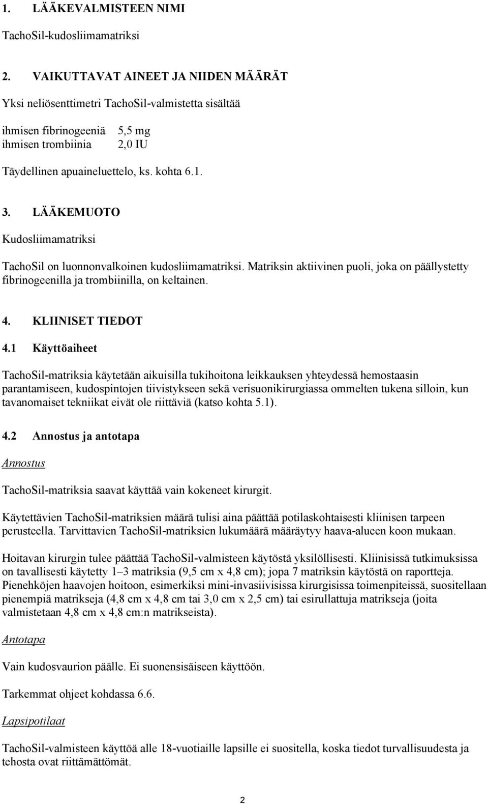 LÄÄKEMUOTO Kudosliimamatriksi TachoSil on luonnonvalkoinen kudosliimamatriksi. Matriksin aktiivinen puoli, joka on päällystetty fibrinogeenilla ja trombiinilla, on keltainen. 4. KLIINISET TIEDOT 4.