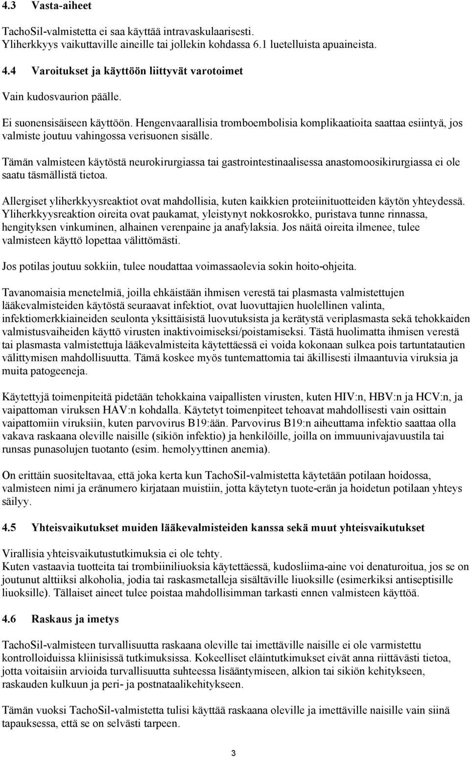 Hengenvaarallisia tromboembolisia komplikaatioita saattaa esiintyä, jos valmiste joutuu vahingossa verisuonen sisälle.