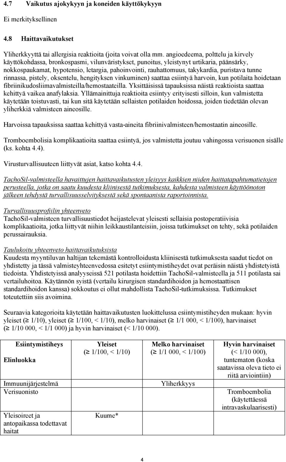 takykardia, puristava tunne rinnassa, pistely, oksentelu, hengityksen vinkuminen) saattaa esiintyä harvoin, kun potilaita hoidetaan fibriinikudosliimavalmisteilla/hemostaateilla.