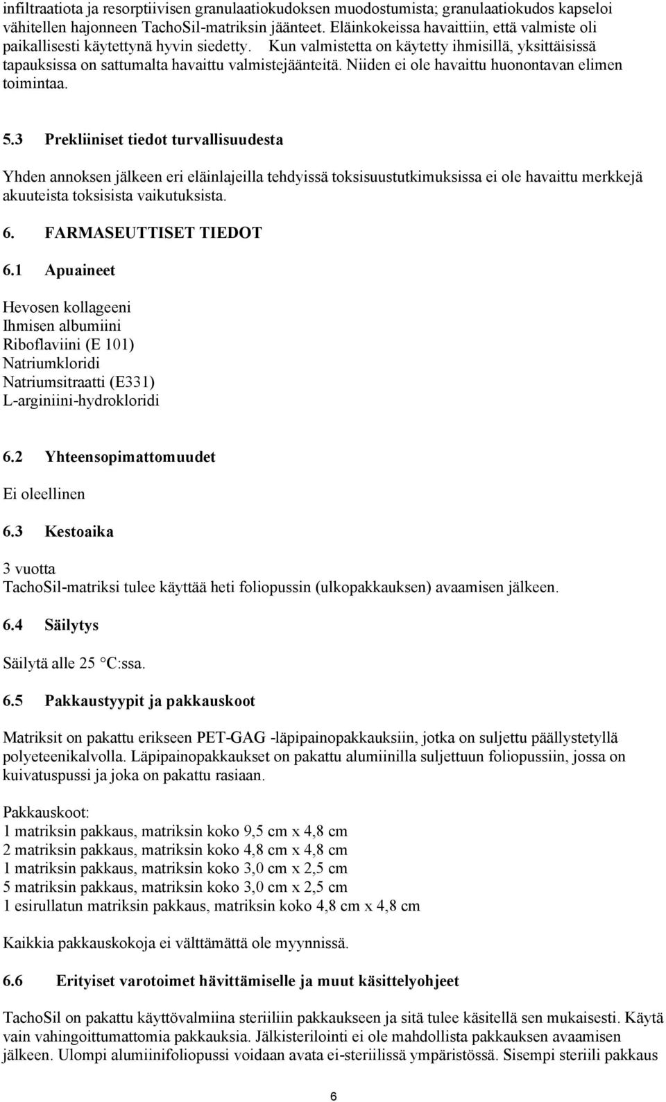 Niiden ei ole havaittu huonontavan elimen toimintaa. 5.