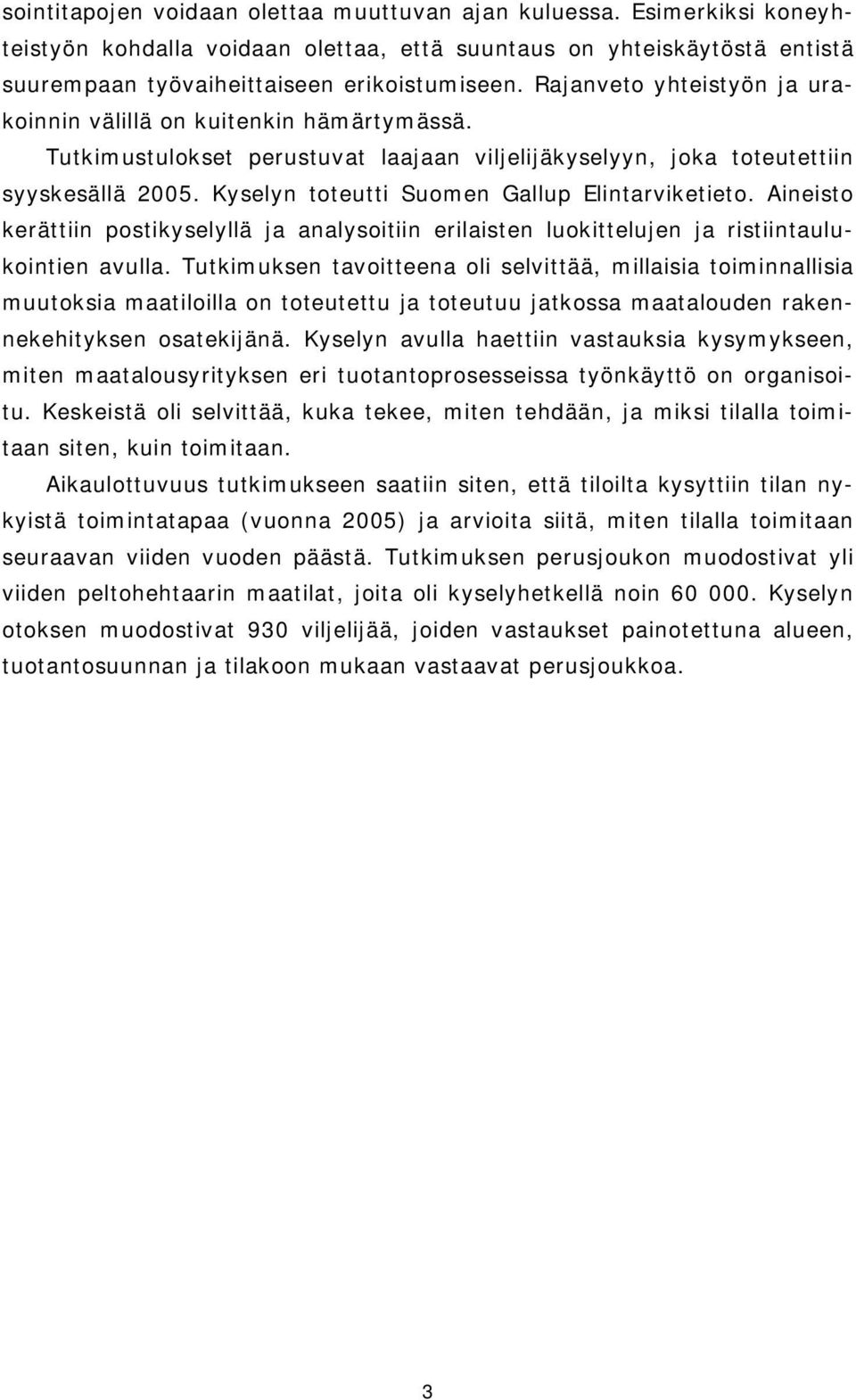 Kyselyn toteutti Suomen Gallup Elintarviketieto. Aineisto kerättiin postikyselyllä ja analysoitiin erilaisten luokittelujen ja ristiintaulukointien avulla.