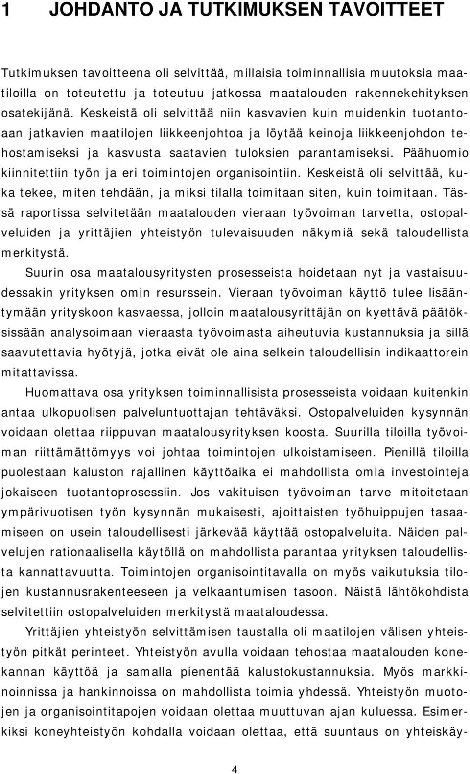 Päähuomio kiinnitettiin työn ja eri toimintojen organisointiin. Keskeistä oli selvittää, kuka tekee, miten tehdään, ja miksi tilalla toimitaan siten, kuin toimitaan.