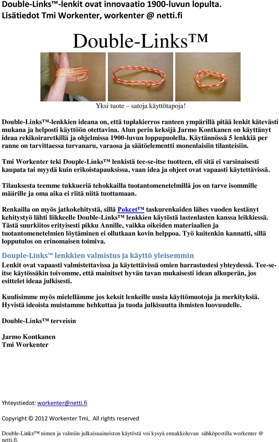 Käytännössä 5 lenkkiä per ranne on tarvittaessa turvanaru, varaosa ja säätöelementti monenlaisiin tilanteisiin.