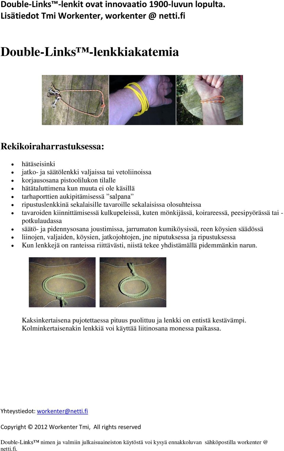 potkulaudassa säätö- ja pidennysosana joustimissa, jarrumaton kumiköysissä, reen köysien säädössä liinojen, valjaiden, köysien, jatkojohtojen, jne niputuksessa ja ripustuksessa Kun lenkkejä on
