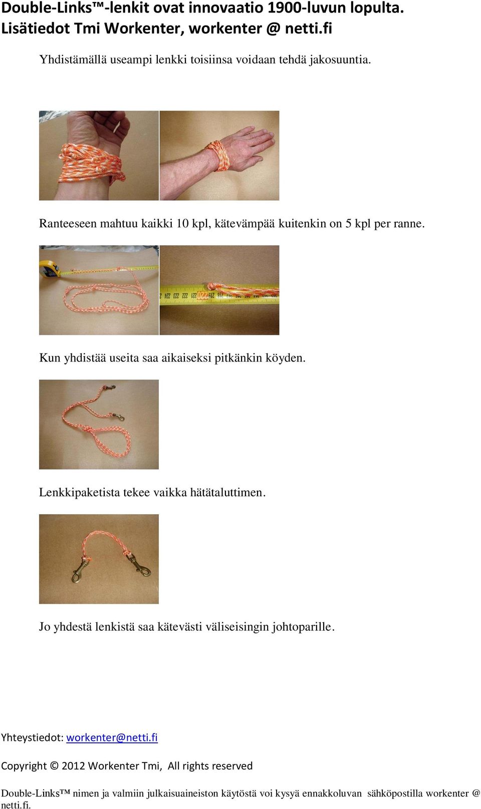 Kun yhdistää useita saa aikaiseksi pitkänkin köyden.