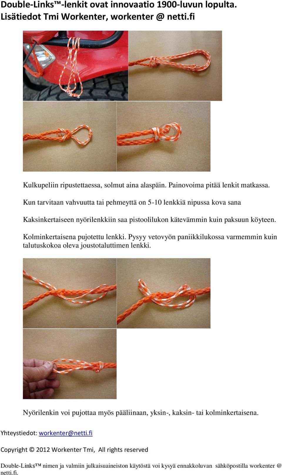 pistoolilukon kätevämmin kuin paksuun köyteen. Kolminkertaisena pujotettu lenkki.