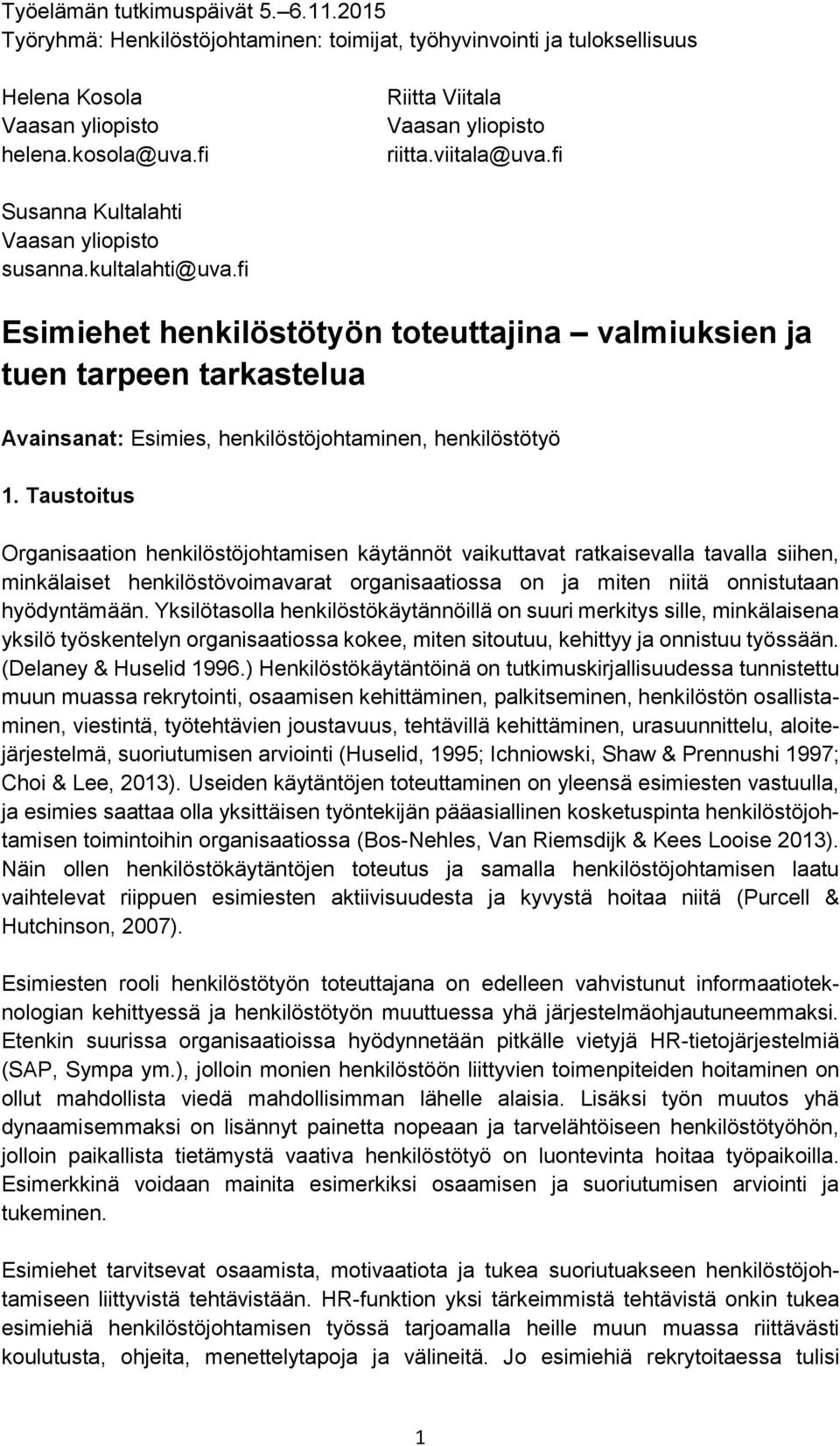 Taustoitus Organisaation henkilöstöjohtamisen käytännöt vaikuttavat ratkaisevalla tavalla siihen, minkälaiset henkilöstövoimavarat organisaatiossa on ja miten niitä onnistutaan hyödyntämään.