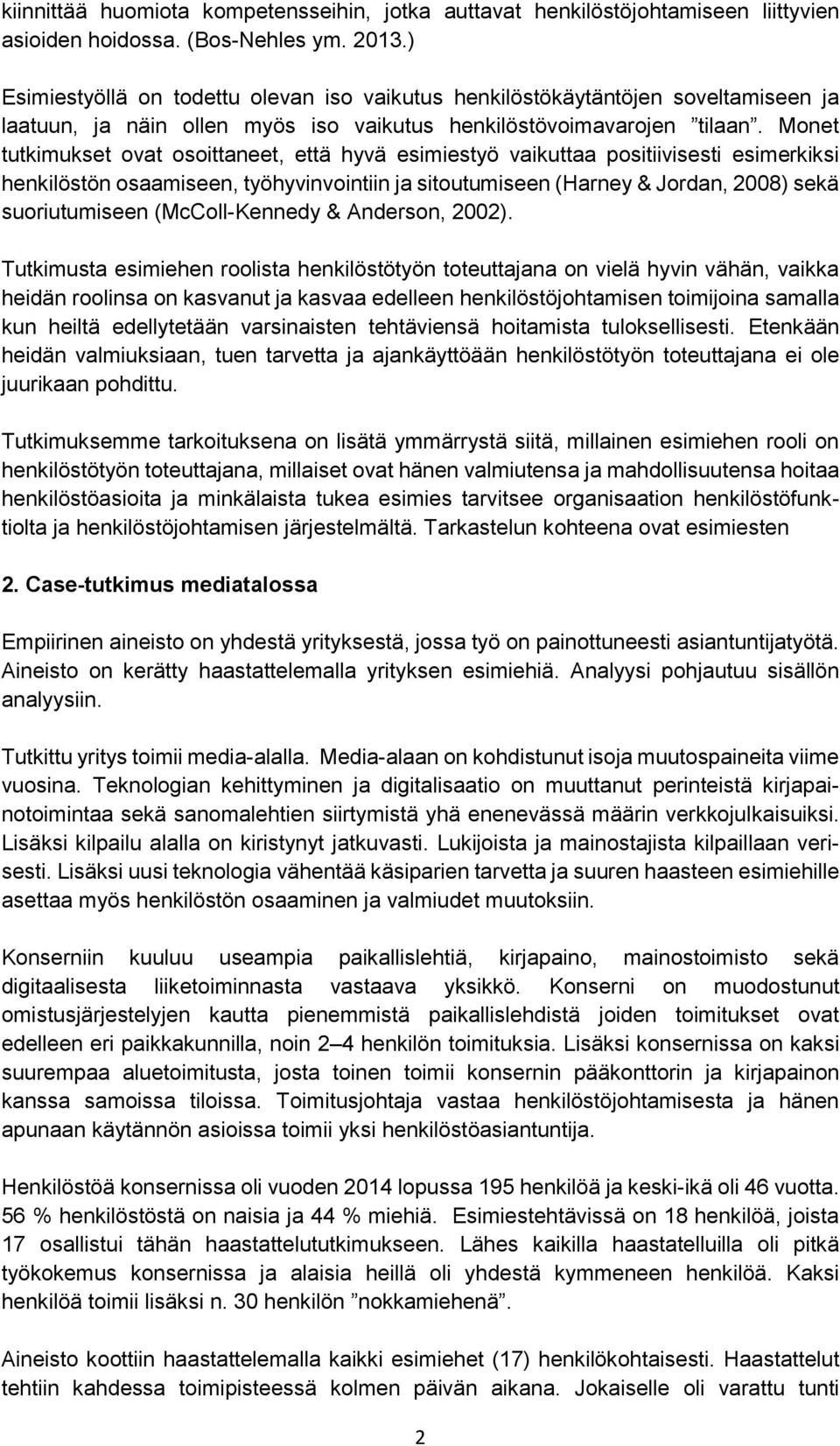 Monet tutkimukset ovat osoittaneet, että hyvä esimiestyö vaikuttaa positiivisesti esimerkiksi henkilöstön osaamiseen, työhyvinvointiin ja sitoutumiseen (Harney & Jordan, 2008) sekä suoriutumiseen