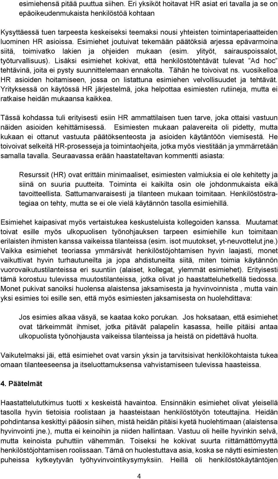 Esimiehet joutuivat tekemään päätöksiä arjessa epävarmoina siitä, toimivatko lakien ja ohjeiden mukaan (esim. ylityöt, sairauspoissalot, työturvallisuus).