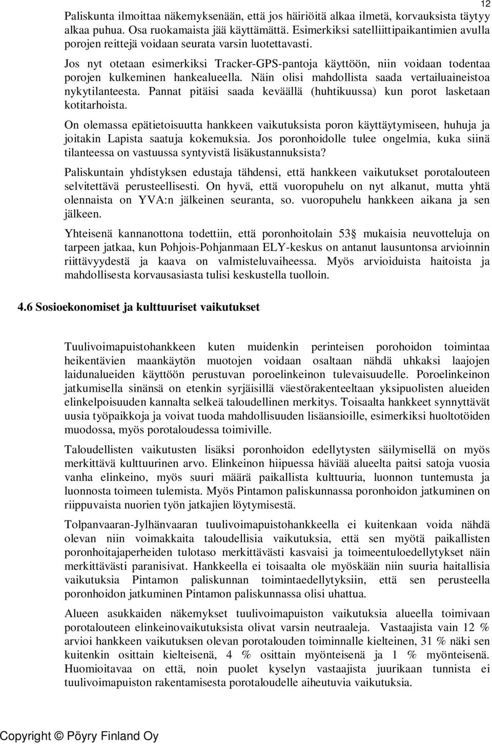 Jos nyt otetaan esimerkiksi Tracker-GPS-pantoja käyttöön, niin voidaan todentaa porojen kulkeminen hankealueella. Näin olisi mahdollista saada vertailuaineistoa nykytilanteesta.