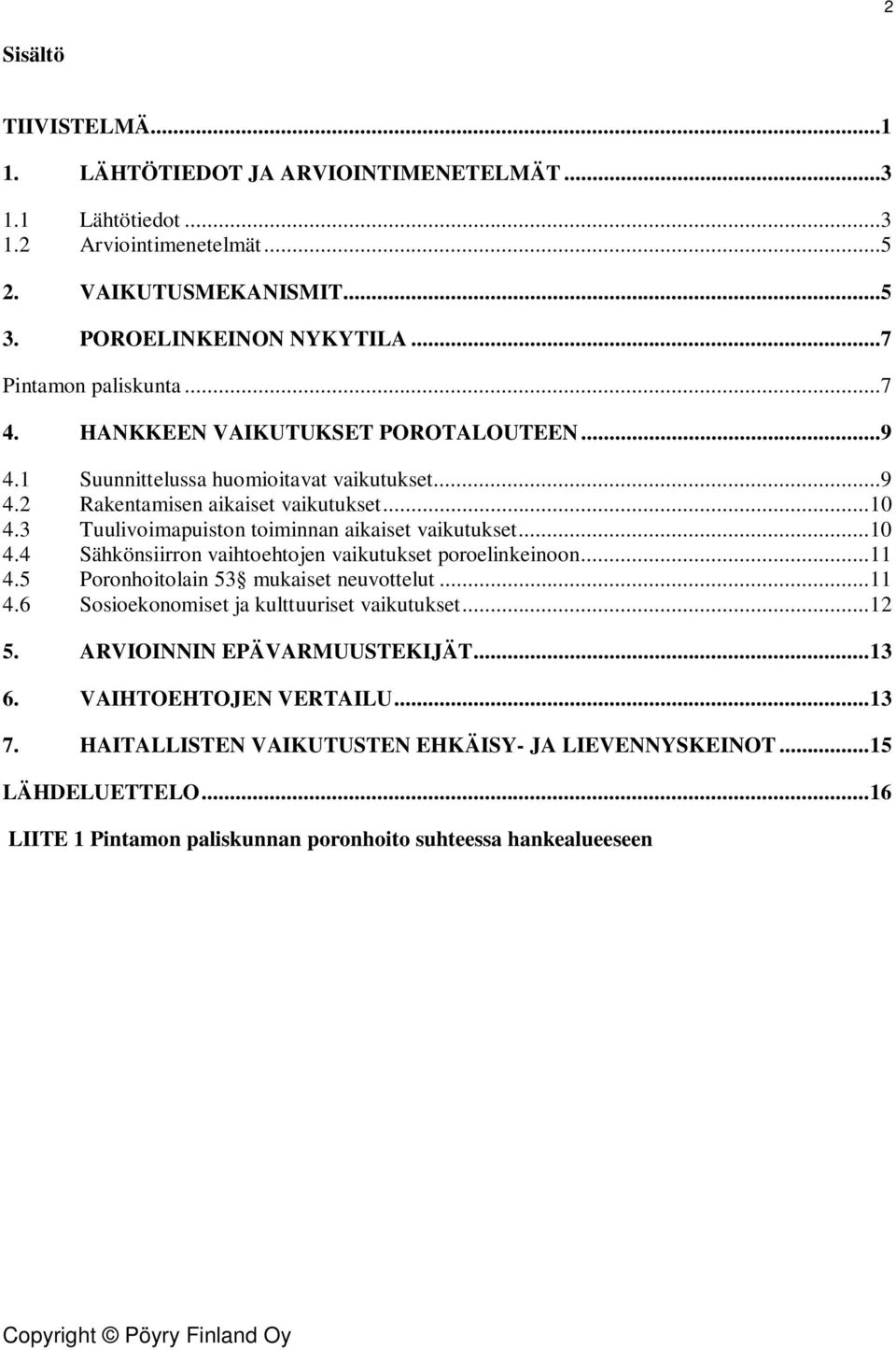 .. 10 4.4 Sähkönsiirron vaihtoehtojen vaikutukset poroelinkeinoon... 11 4.5 Poronhoitolain 53 mukaiset neuvottelut... 11 4.6 Sosioekonomiset ja kulttuuriset vaikutukset... 12 5.