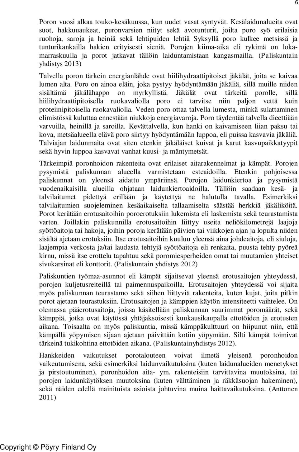 tunturikankailla hakien erityisesti sieniä. Porojen kiima-aika eli rykimä on lokamarraskuulla ja porot jatkavat tällöin laiduntamistaan kangasmailla.