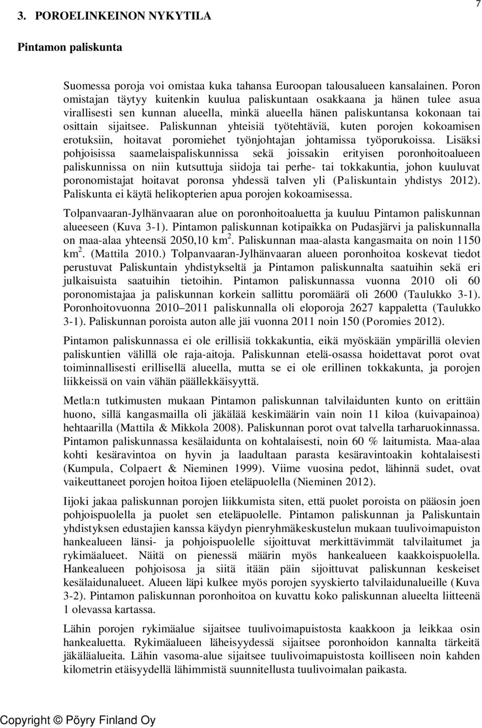 Paliskunnan yhteisiä työtehtäviä, kuten porojen kokoamisen erotuksiin, hoitavat poromiehet työnjohtajan johtamissa työporukoissa.