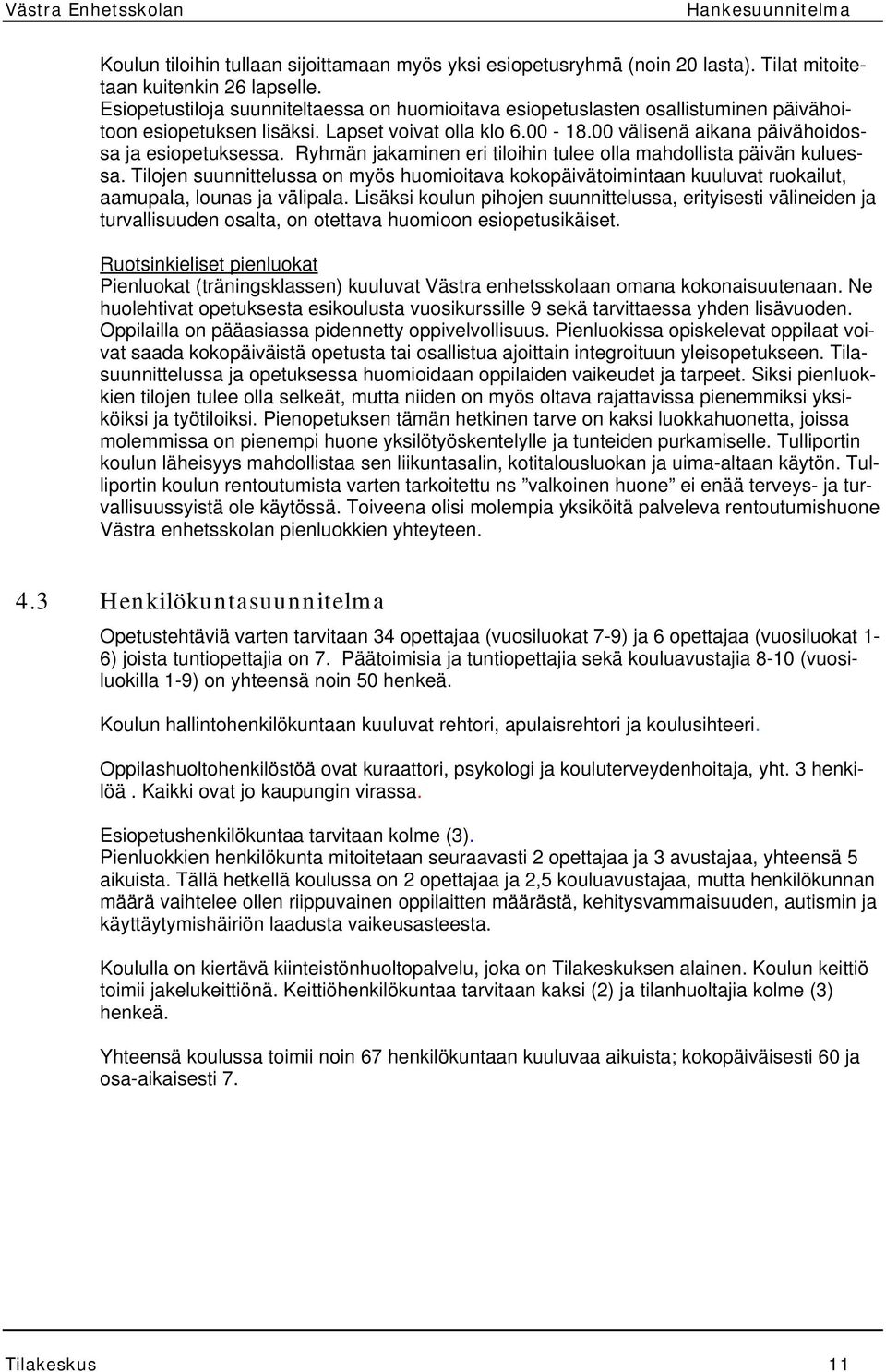 Ryhmän jakaminen eri tiloihin tulee olla mahdollista päivän kuluessa. Tilojen suunnittelussa on myös huomioitava kokopäivätoimintaan kuuluvat ruokailut, aamupala, lounas ja välipala.